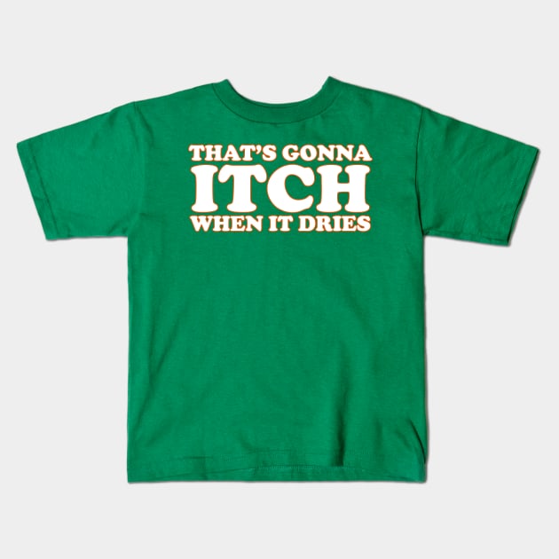 That's Gonna Itch When It Dries Kids T-Shirt by NewSobo